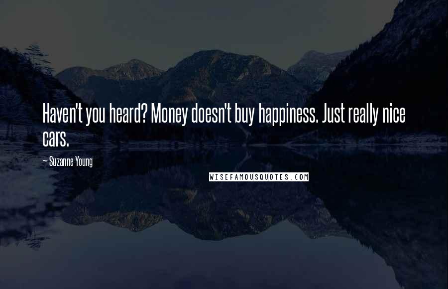 Suzanne Young Quotes: Haven't you heard? Money doesn't buy happiness. Just really nice cars.