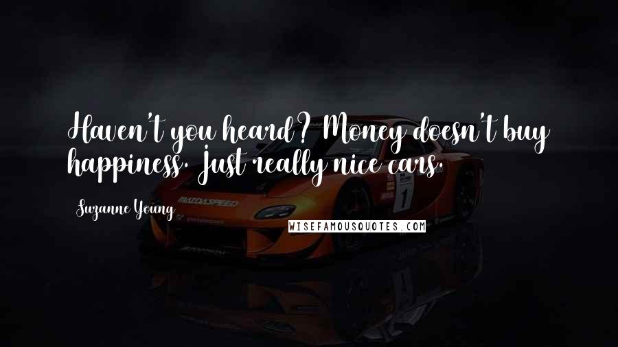 Suzanne Young Quotes: Haven't you heard? Money doesn't buy happiness. Just really nice cars.
