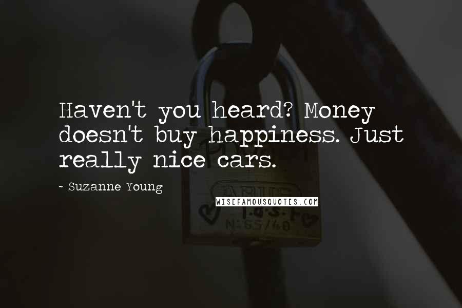 Suzanne Young Quotes: Haven't you heard? Money doesn't buy happiness. Just really nice cars.