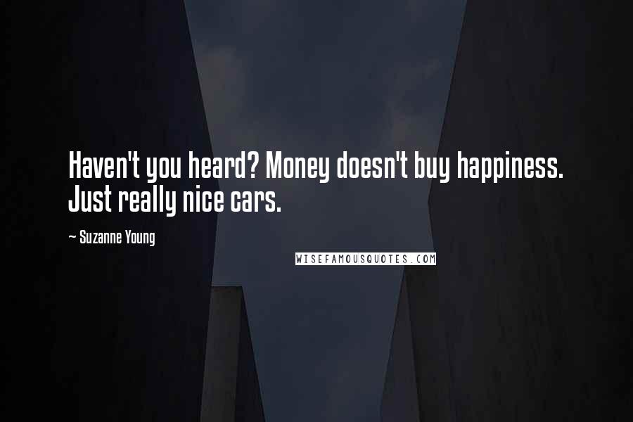 Suzanne Young Quotes: Haven't you heard? Money doesn't buy happiness. Just really nice cars.