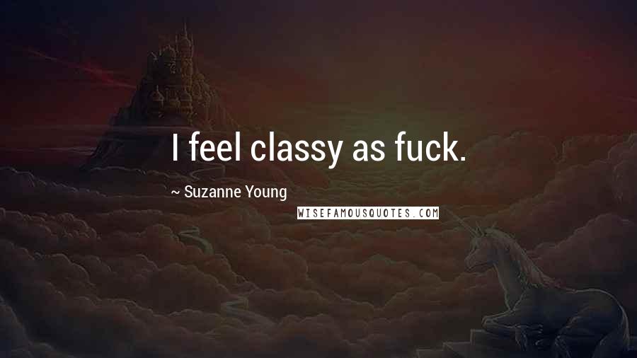 Suzanne Young Quotes: I feel classy as fuck.