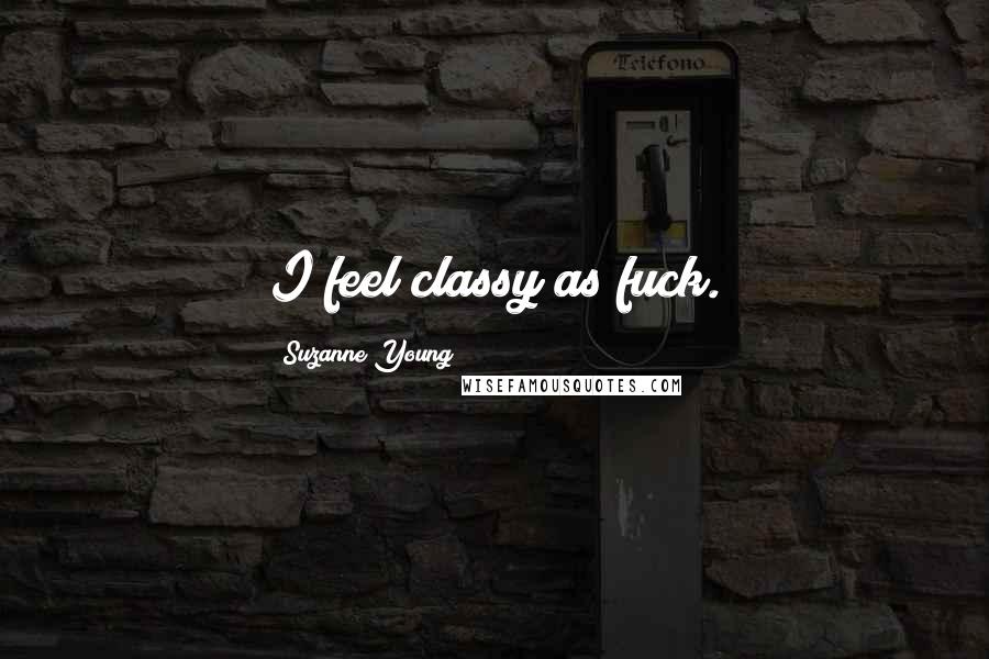 Suzanne Young Quotes: I feel classy as fuck.