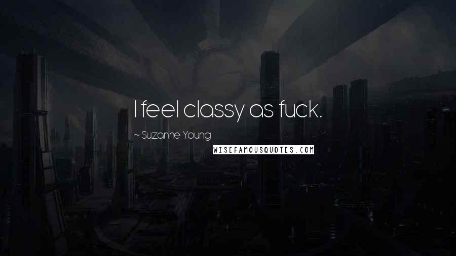 Suzanne Young Quotes: I feel classy as fuck.