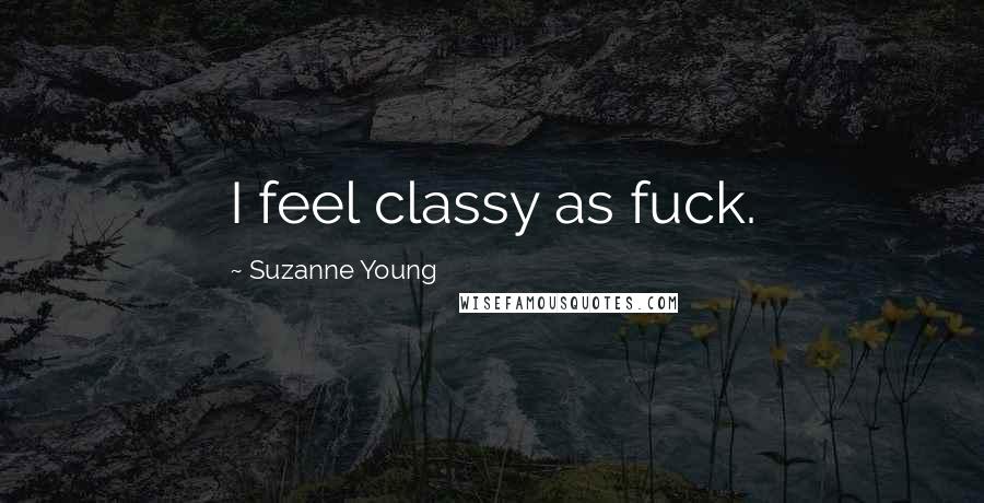 Suzanne Young Quotes: I feel classy as fuck.