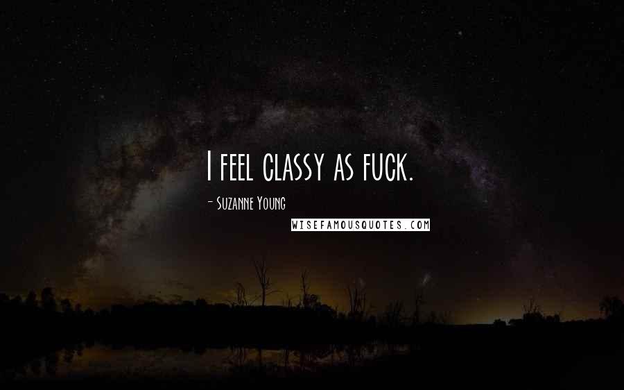 Suzanne Young Quotes: I feel classy as fuck.