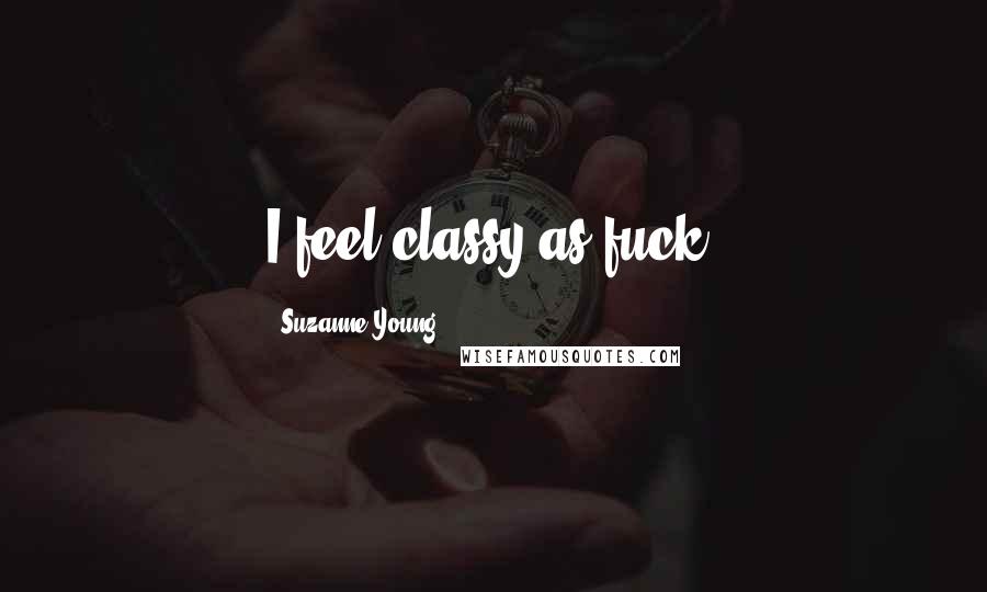 Suzanne Young Quotes: I feel classy as fuck.