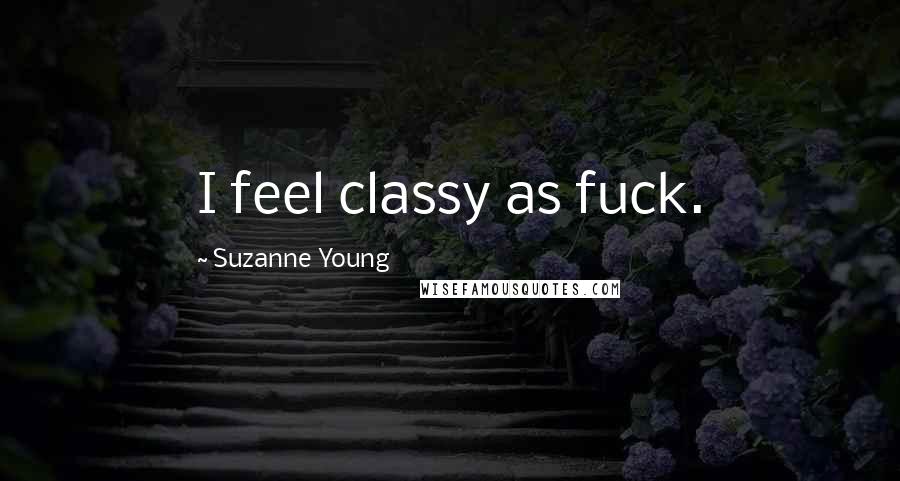 Suzanne Young Quotes: I feel classy as fuck.