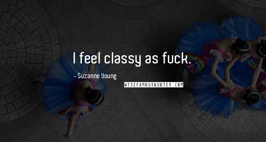 Suzanne Young Quotes: I feel classy as fuck.