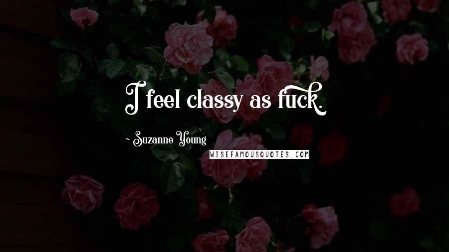 Suzanne Young Quotes: I feel classy as fuck.