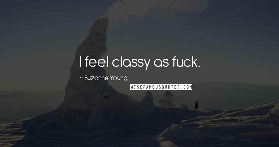 Suzanne Young Quotes: I feel classy as fuck.