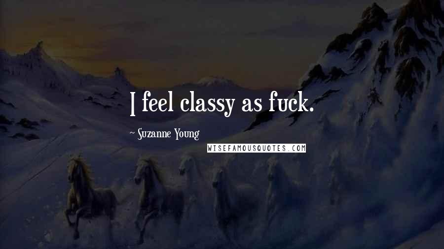 Suzanne Young Quotes: I feel classy as fuck.