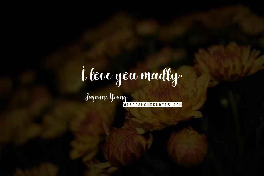 Suzanne Young Quotes: I love you madly.