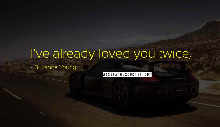 Suzanne Young Quotes: I've already loved you twice,