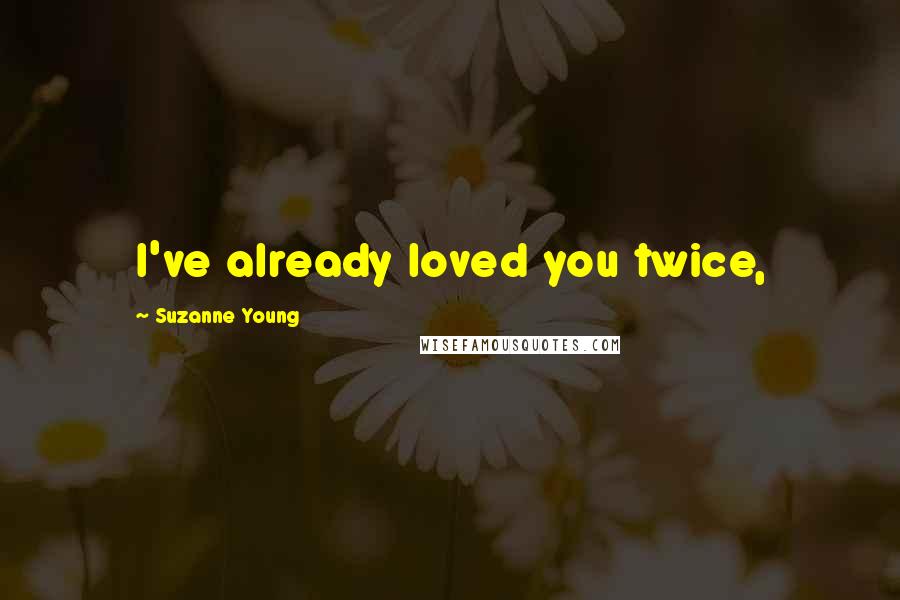 Suzanne Young Quotes: I've already loved you twice,