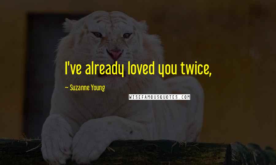 Suzanne Young Quotes: I've already loved you twice,