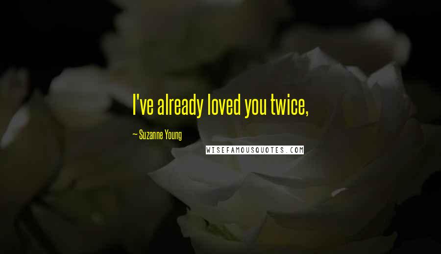 Suzanne Young Quotes: I've already loved you twice,