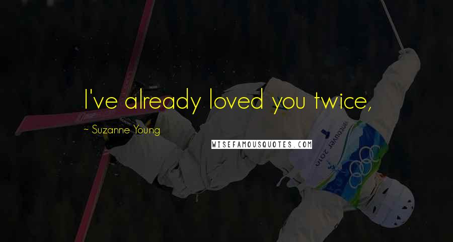 Suzanne Young Quotes: I've already loved you twice,