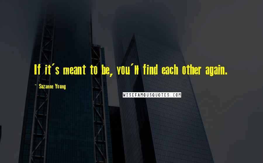 Suzanne Young Quotes: If it's meant to be, you'll find each other again.