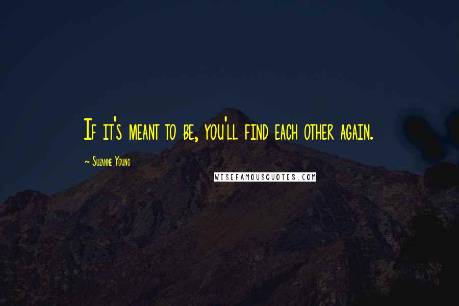 Suzanne Young Quotes: If it's meant to be, you'll find each other again.