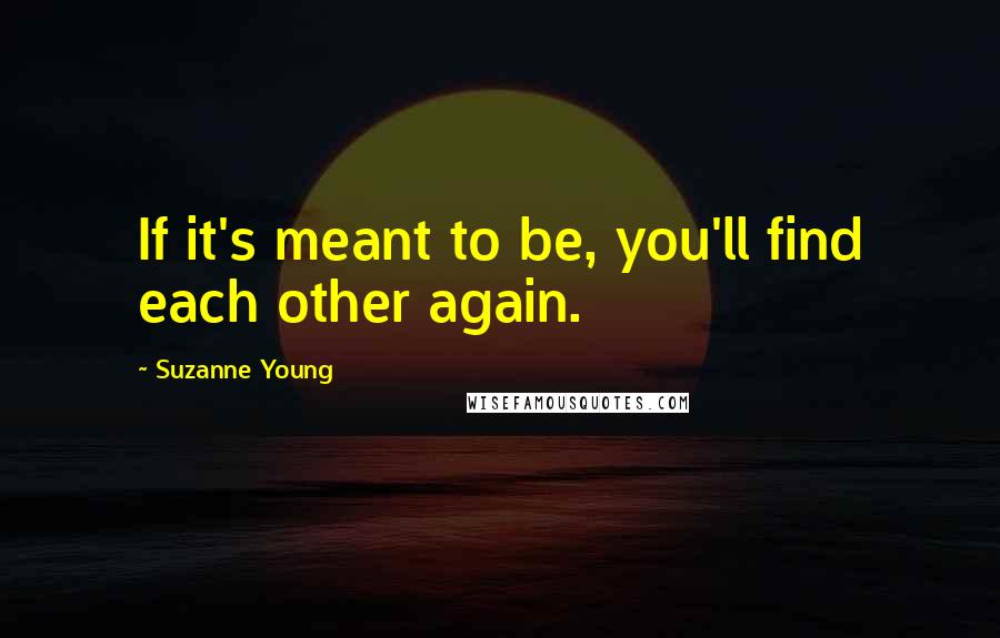 Suzanne Young Quotes: If it's meant to be, you'll find each other again.