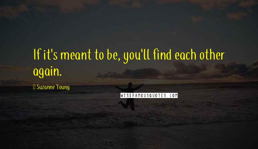 Suzanne Young Quotes: If it's meant to be, you'll find each other again.