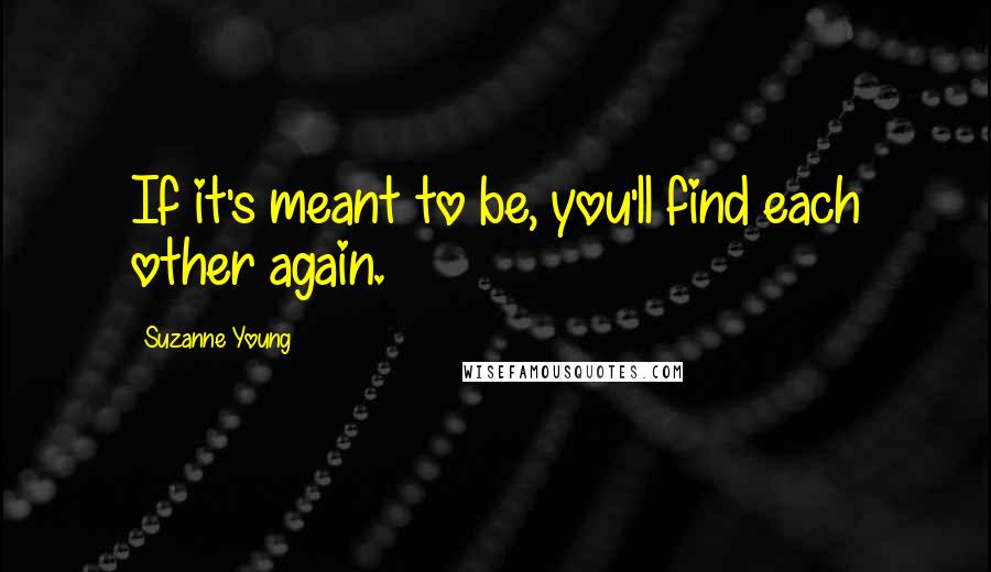 Suzanne Young Quotes: If it's meant to be, you'll find each other again.