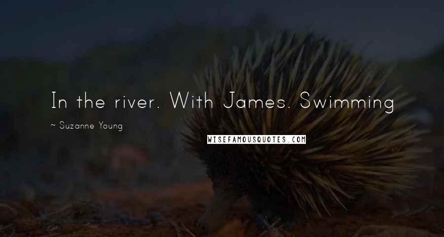 Suzanne Young Quotes: In the river. With James. Swimming