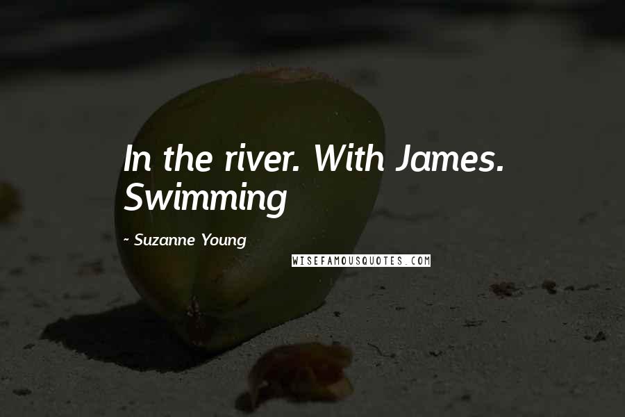 Suzanne Young Quotes: In the river. With James. Swimming