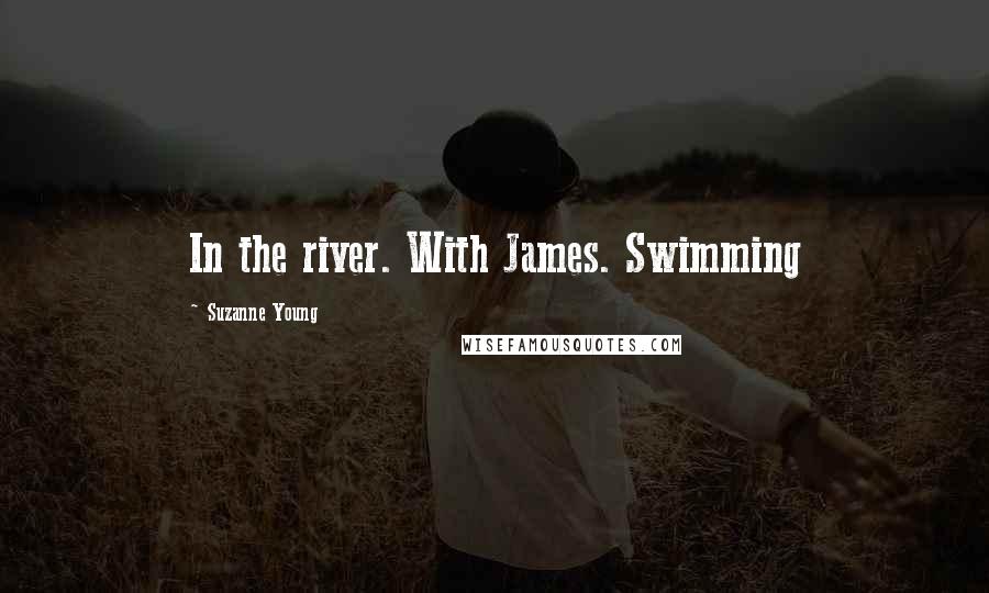 Suzanne Young Quotes: In the river. With James. Swimming