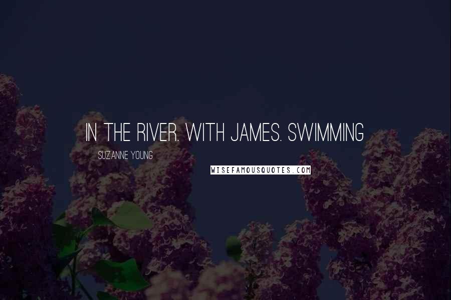 Suzanne Young Quotes: In the river. With James. Swimming