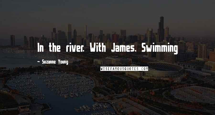 Suzanne Young Quotes: In the river. With James. Swimming