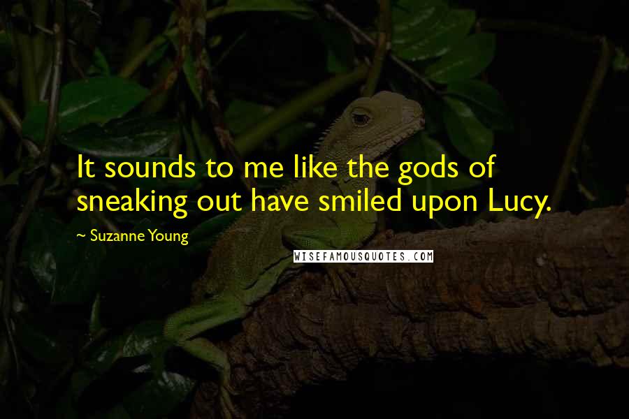 Suzanne Young Quotes: It sounds to me like the gods of sneaking out have smiled upon Lucy.