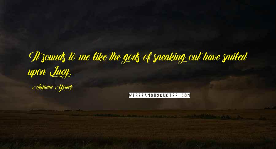 Suzanne Young Quotes: It sounds to me like the gods of sneaking out have smiled upon Lucy.