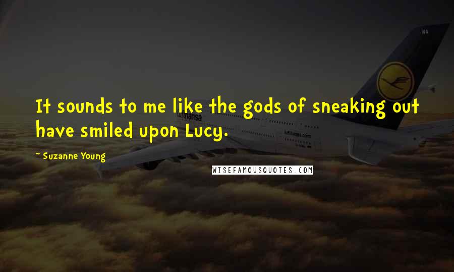 Suzanne Young Quotes: It sounds to me like the gods of sneaking out have smiled upon Lucy.