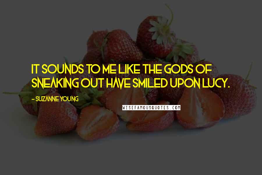 Suzanne Young Quotes: It sounds to me like the gods of sneaking out have smiled upon Lucy.
