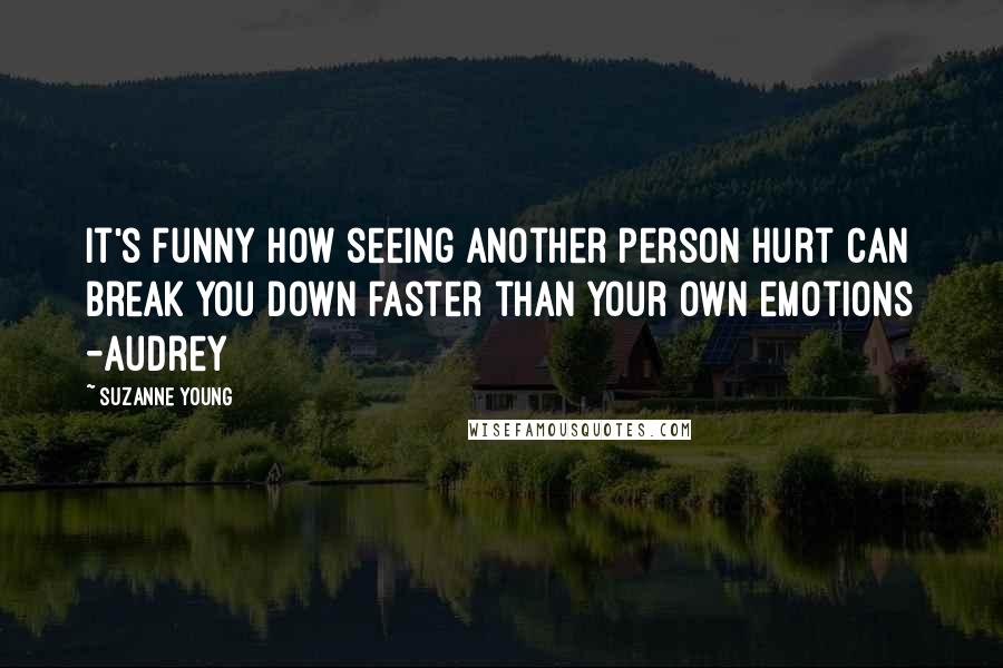 Suzanne Young Quotes: It's funny how seeing another person hurt can break you down faster than your own emotions -Audrey