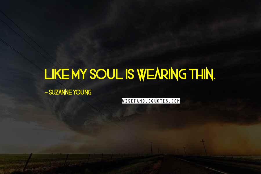 Suzanne Young Quotes: Like my soul is wearing thin.
