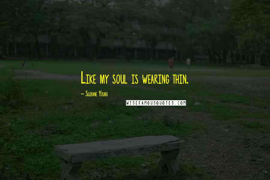 Suzanne Young Quotes: Like my soul is wearing thin.