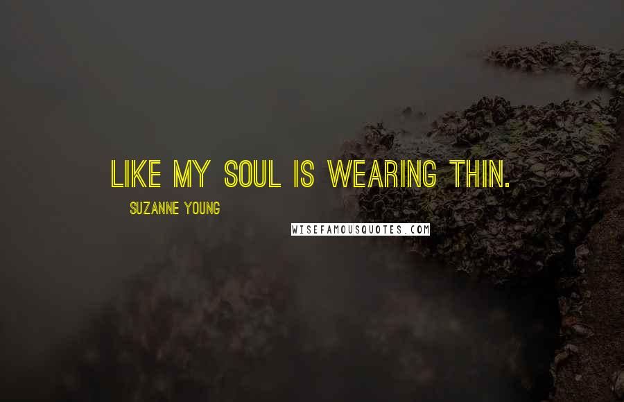 Suzanne Young Quotes: Like my soul is wearing thin.