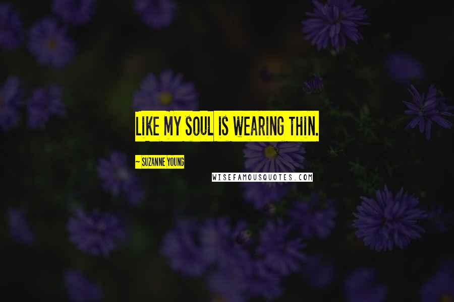 Suzanne Young Quotes: Like my soul is wearing thin.