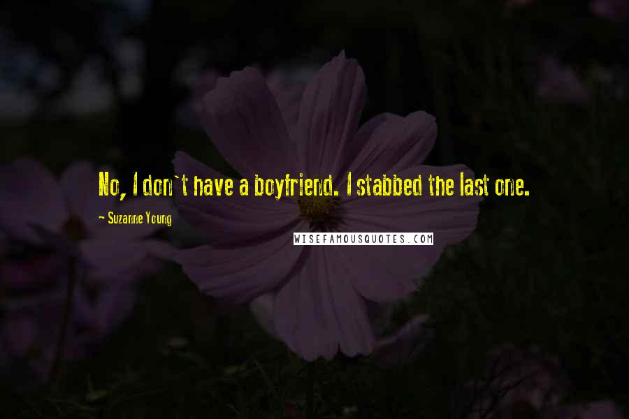 Suzanne Young Quotes: No, I don't have a boyfriend. I stabbed the last one.