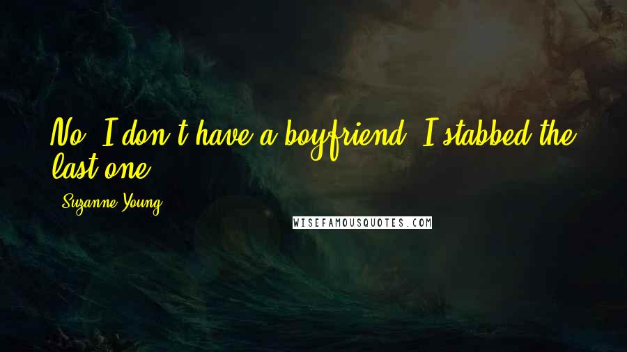 Suzanne Young Quotes: No, I don't have a boyfriend. I stabbed the last one.