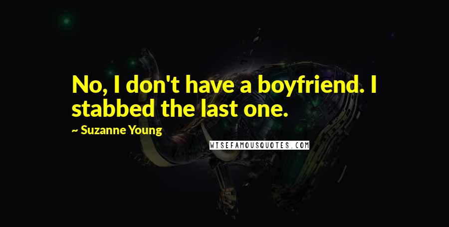 Suzanne Young Quotes: No, I don't have a boyfriend. I stabbed the last one.