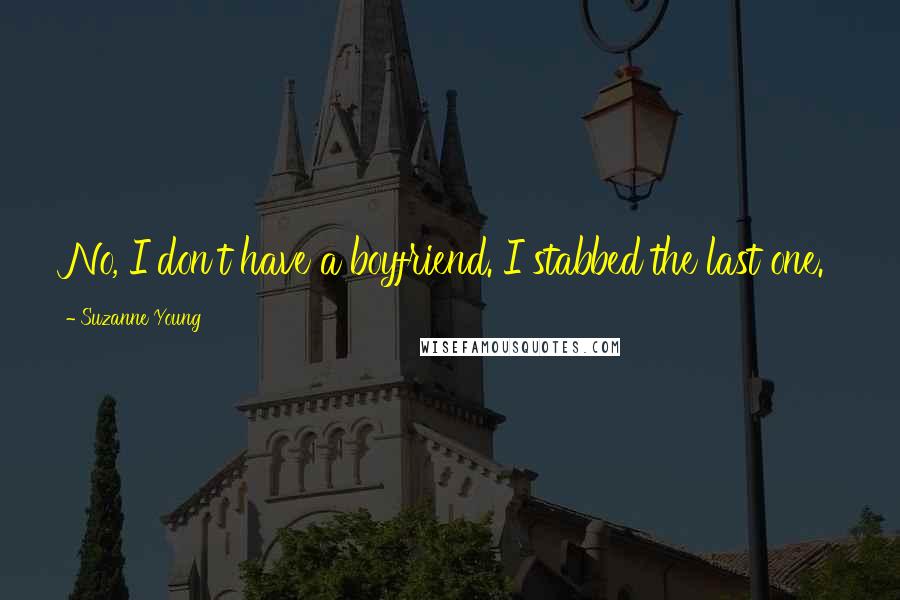 Suzanne Young Quotes: No, I don't have a boyfriend. I stabbed the last one.