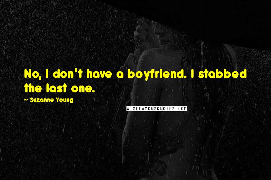 Suzanne Young Quotes: No, I don't have a boyfriend. I stabbed the last one.