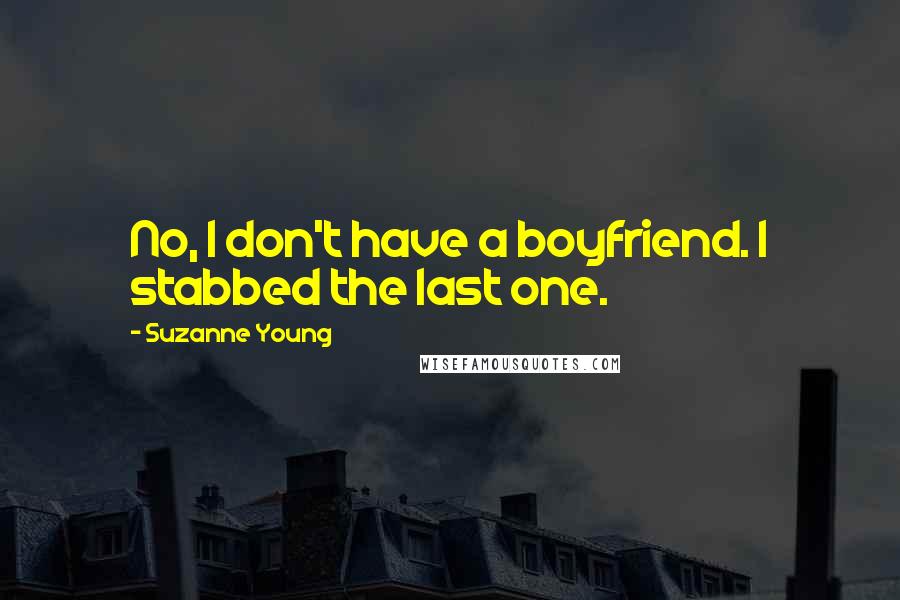 Suzanne Young Quotes: No, I don't have a boyfriend. I stabbed the last one.