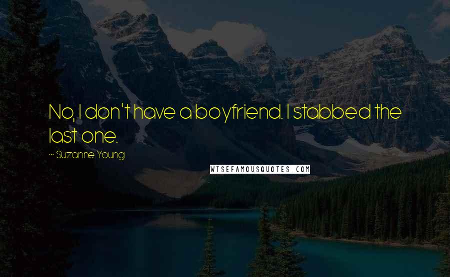 Suzanne Young Quotes: No, I don't have a boyfriend. I stabbed the last one.