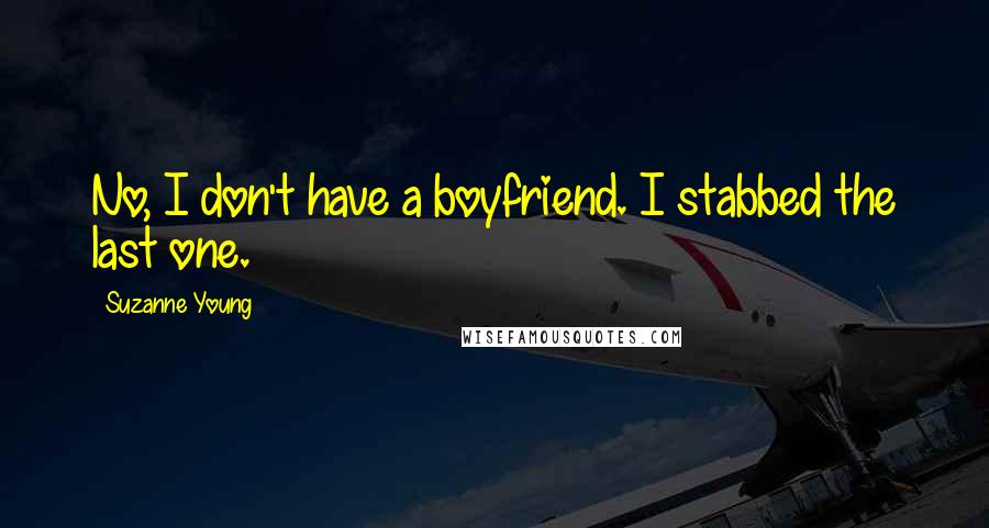 Suzanne Young Quotes: No, I don't have a boyfriend. I stabbed the last one.