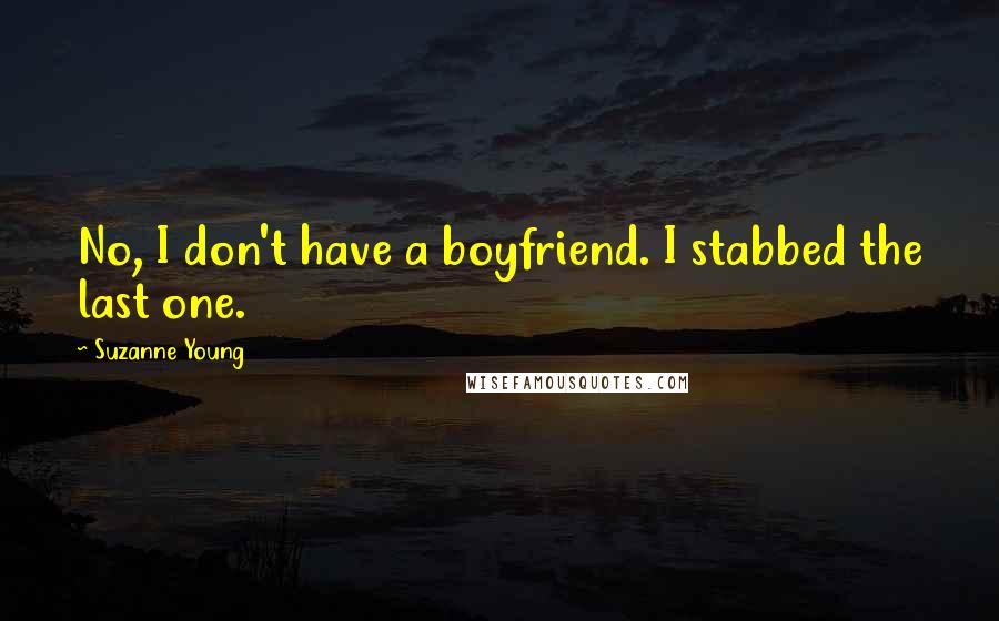 Suzanne Young Quotes: No, I don't have a boyfriend. I stabbed the last one.