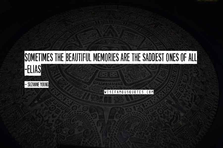 Suzanne Young Quotes: Sometimes the beautiful memories are the saddest ones of all -Elias